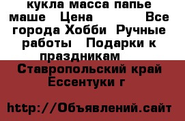 кукла масса папье маше › Цена ­ 1 000 - Все города Хобби. Ручные работы » Подарки к праздникам   . Ставропольский край,Ессентуки г.